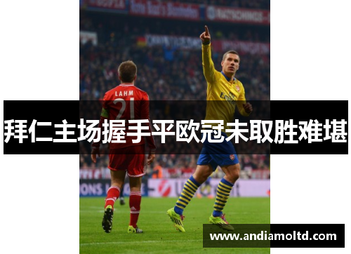 拜仁主场握手平欧冠未取胜难堪