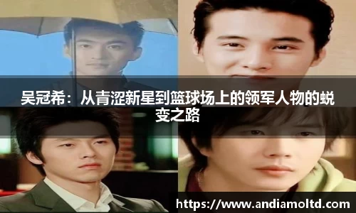 吴冠希：从青涩新星到篮球场上的领军人物的蜕变之路